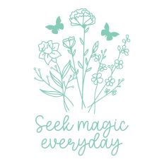 Seek Magic Everyday with flowers
