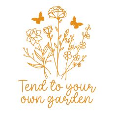 Tend To Your Own Garden with flowers