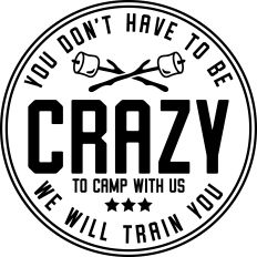 You Don't Have to Be Crazy To Camp With Us