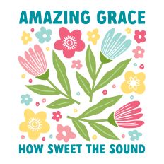 Amazing Grace How Sweet The Sound with flowers