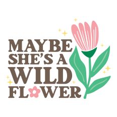 Maybe She's A Wild Flower with flower