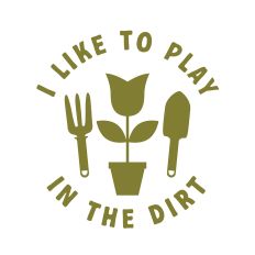 I Like To Play In The Dirt with garden tools and potted plant