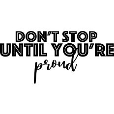 Don't Stop Until You're Proud