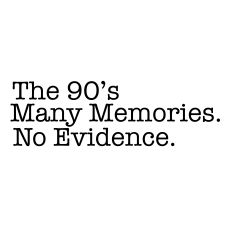 The 90's Many Memories No Evidence