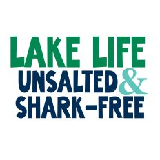 Lake Life Unsalted and Shark Free