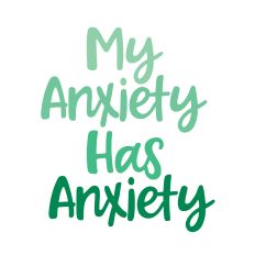 My Anxiety has Anxiety