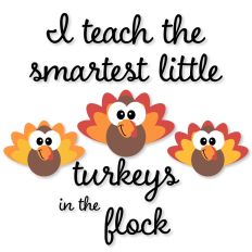 I Teach the Smartest Little Turkeys in the Flock