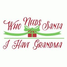 who needs santa, i have grandma