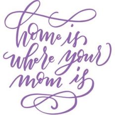 home is where your mom is