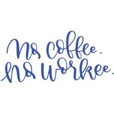 no coffee. no workee.
