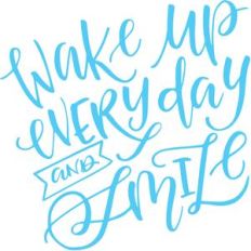 wake up every day and smile
