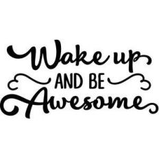 wake up and be awesome