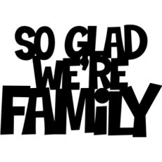 'so glad we're family' phrase