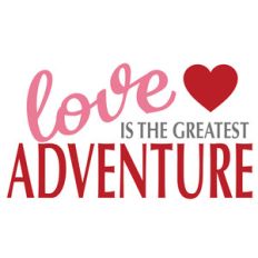 love is the greatest adventure