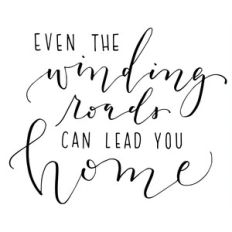 even the winding roads can lead you home