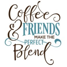 coffee and friends make perfect blend phrase