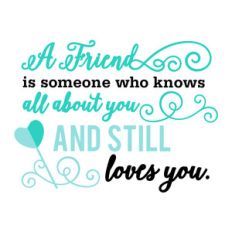 a friend is someone who knows