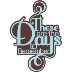 'these are the days to remember' phrase