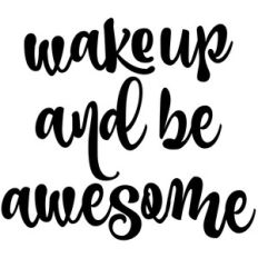 wake up and be awesome