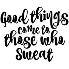good things come to those who sweat