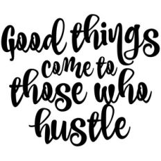 good things come to those who hustle