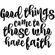 good things come to those who have faith