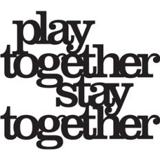 'play together stay together' phrase