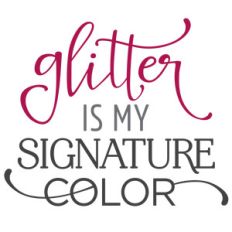 glitter is my signature color phrase