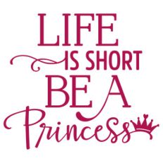 life is short be a princess phrase
