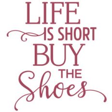 life is short buy the shoes phrase