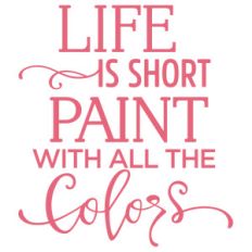 life is short paint with all colors phrase
