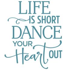 life is short dance your heart out phrase