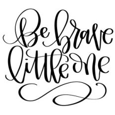 be brave little one