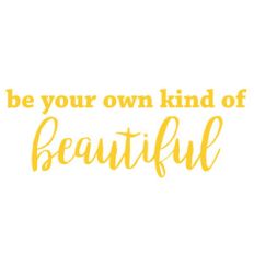 be your own kind of beautiful