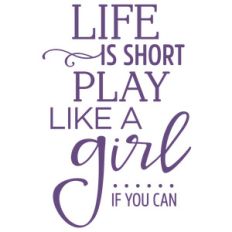life is short play like a girl
