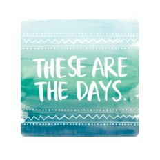 these are the days