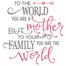 to the world you are a mother