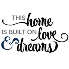 this home is built on love and dreams phrase