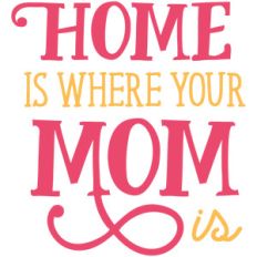 home is where your mom is