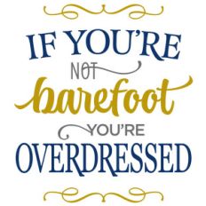 if you're not barefoot overdressed phrase