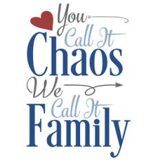 you call it chaos we call it family