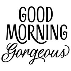 good morning gorgeous