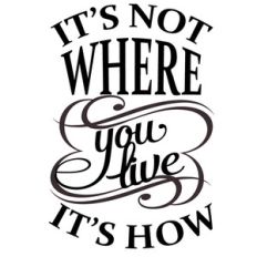 it's not where you live it's how