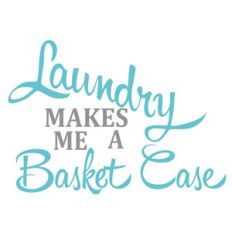 laundry makes me a basket case