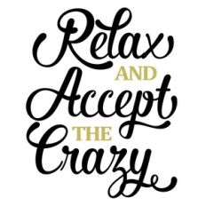 relax and accept the crazy