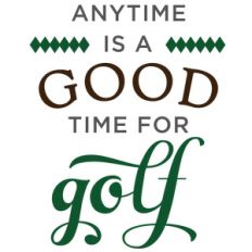 anytime is good time for golf phrase
