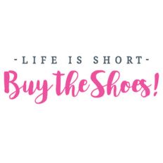 life is short, buy the shoes quote
