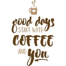 good days start with coffee and you