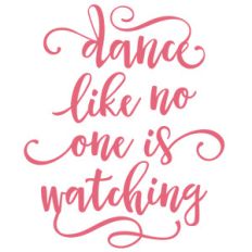 dance like no one is watching phrase