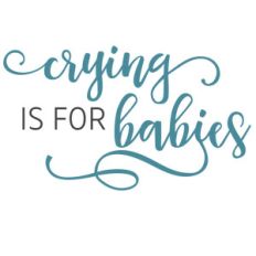 crying is for babies phrase